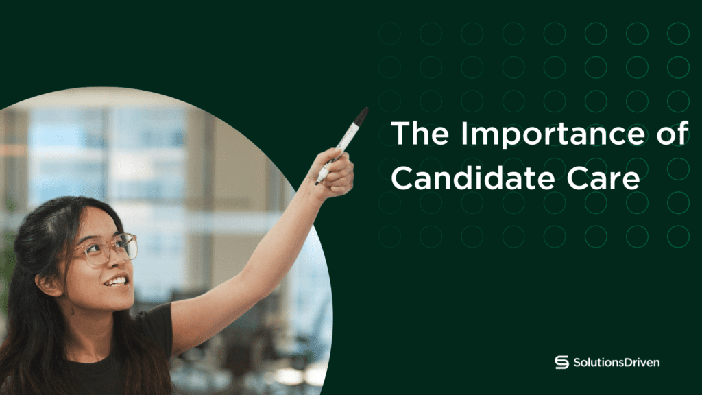 Why is Candidate Care so important? Solutions Driven