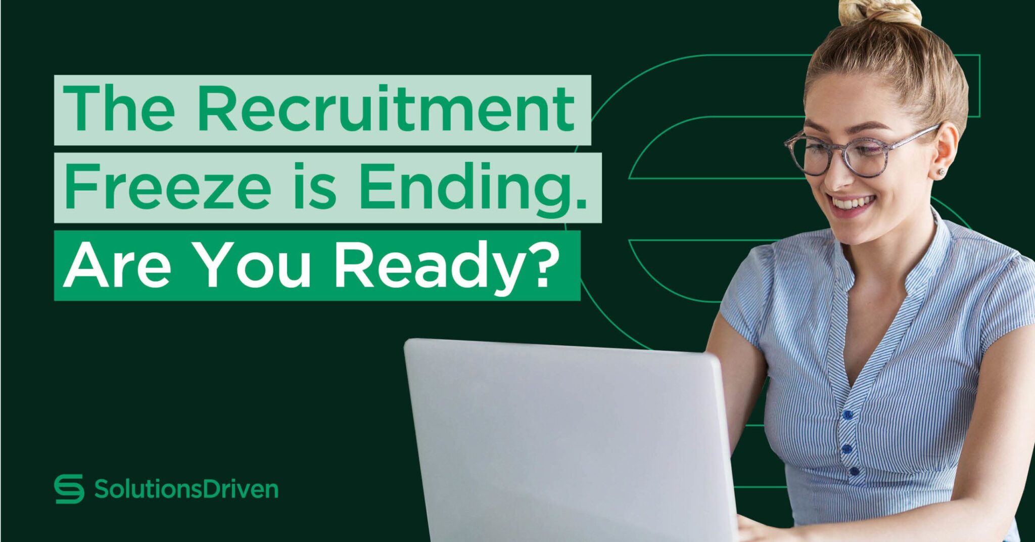 The Recruitment Freeze is Ending. Are You Ready? Solutions Driven