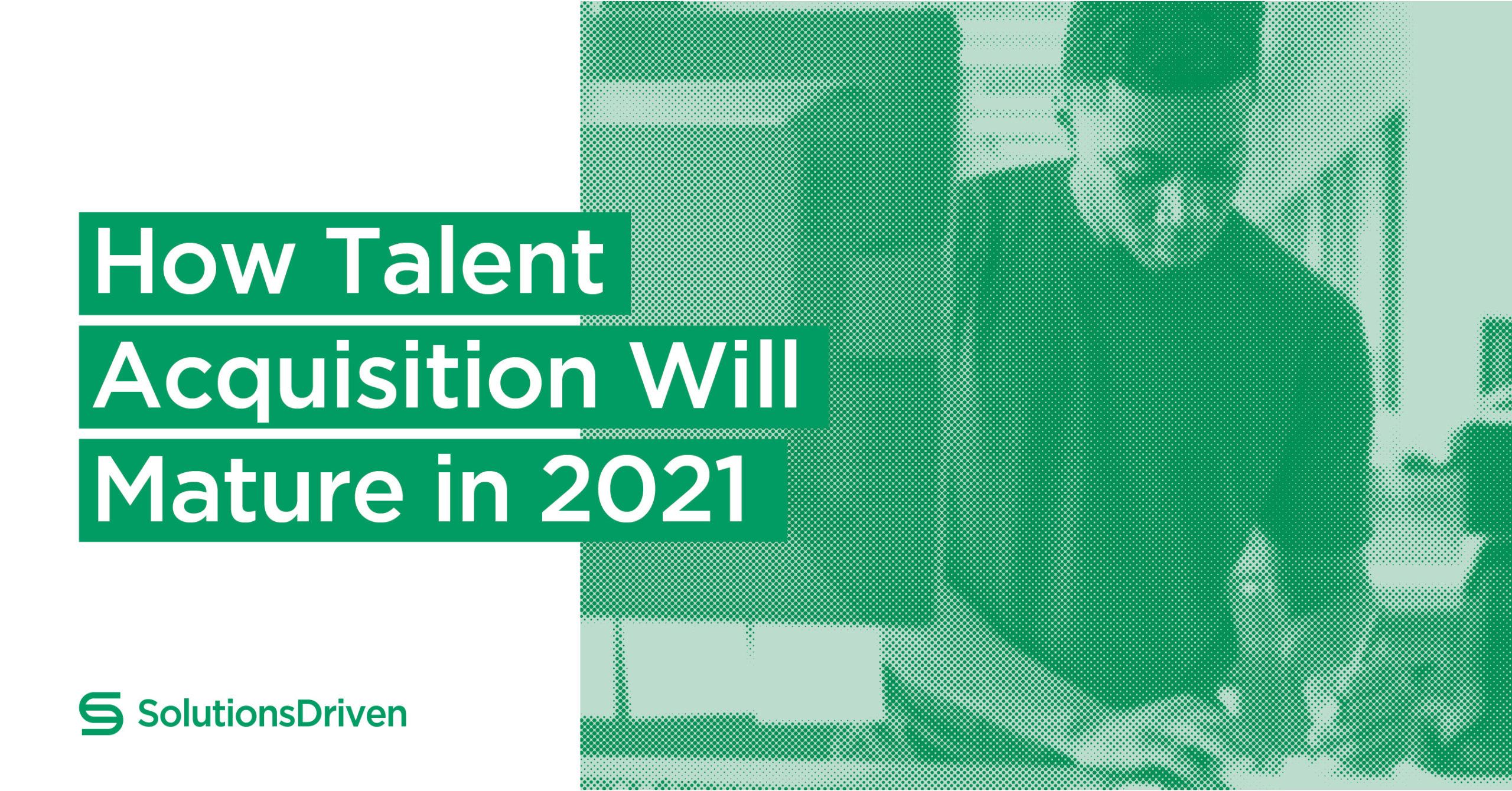 How The Talent Acquisition Model Will Mature Solutions Driven 7748