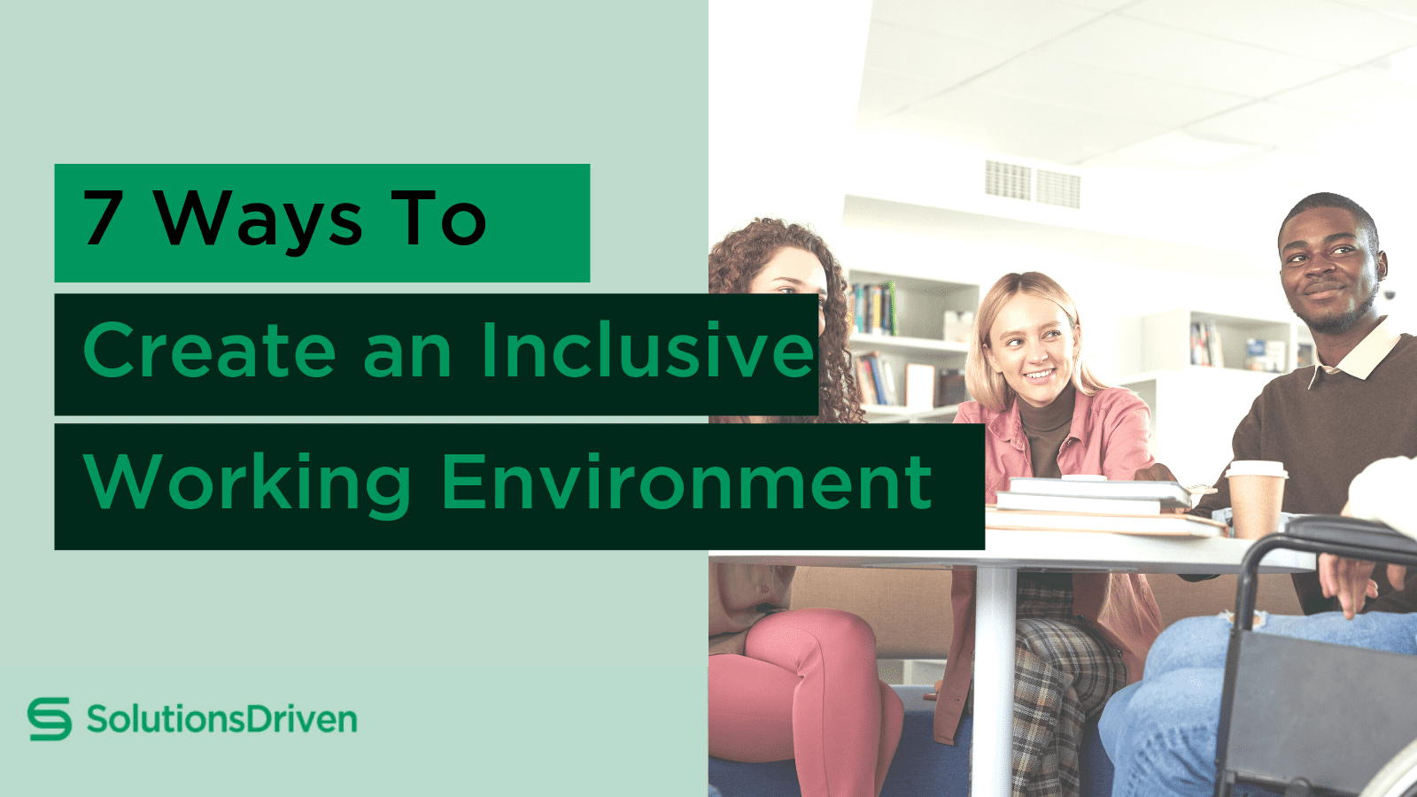 7 Ways To Create An Inclusive Workplace - Solutions Driven